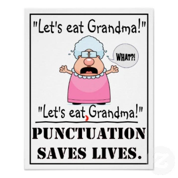 "Let's eat Grandma!" or "Let's eat -- comma -- Grandma!" Punctuation saves lives.